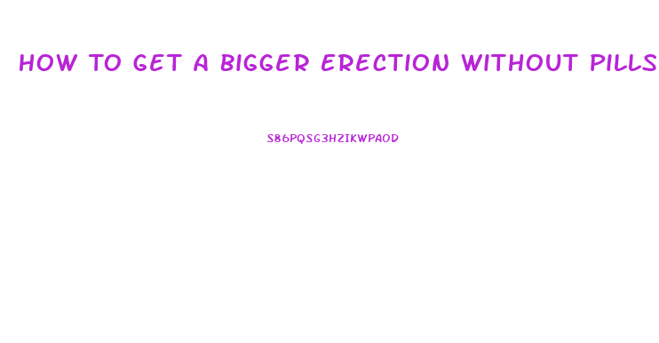 How To Get A Bigger Erection Without Pills