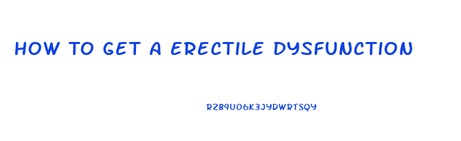 How To Get A Erectile Dysfunction