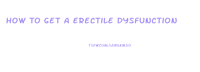 How To Get A Erectile Dysfunction
