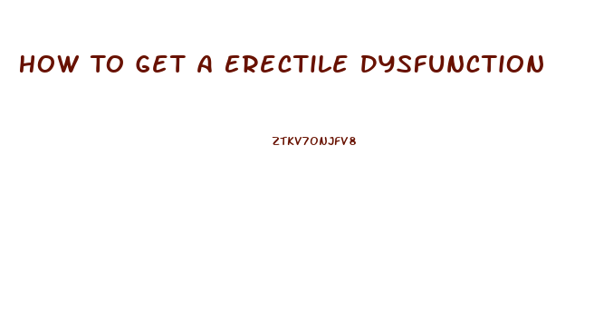 How To Get A Erectile Dysfunction