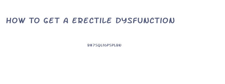 How To Get A Erectile Dysfunction