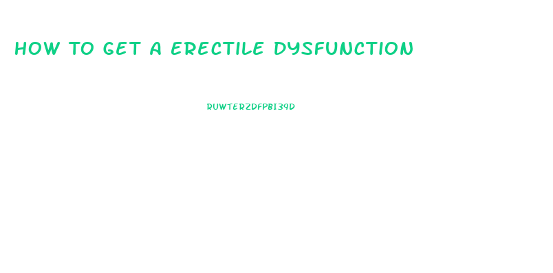 How To Get A Erectile Dysfunction