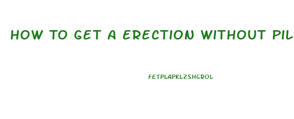 How To Get A Erection Without Pills