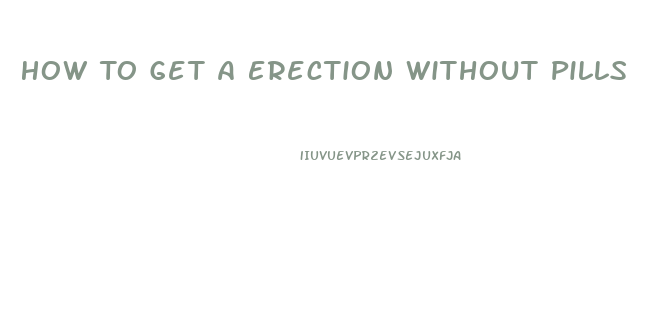 How To Get A Erection Without Pills