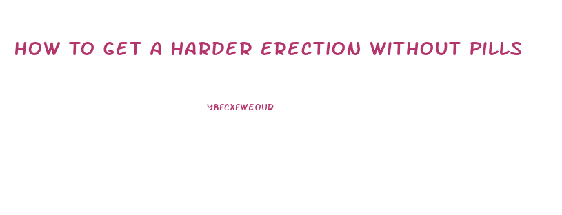 How To Get A Harder Erection Without Pills