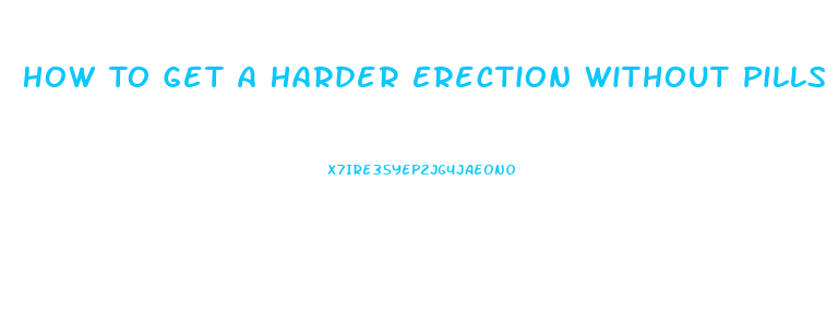 How To Get A Harder Erection Without Pills