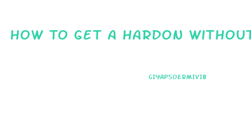 How To Get A Hardon Without Viagra