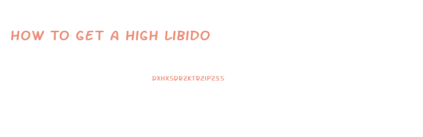 How To Get A High Libido