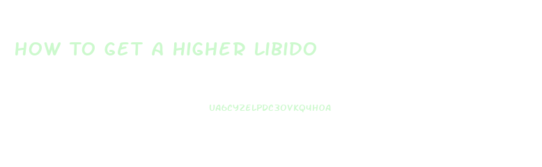 How To Get A Higher Libido