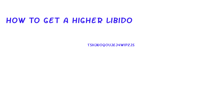 How To Get A Higher Libido