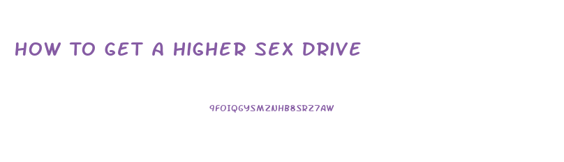 How To Get A Higher Sex Drive
