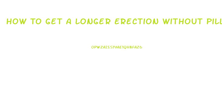 How To Get A Longer Erection Without Pills