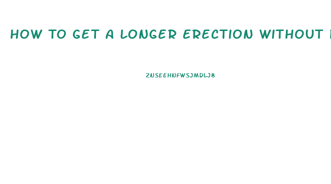 How To Get A Longer Erection Without Pills