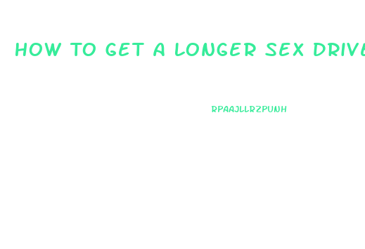 How To Get A Longer Sex Drive