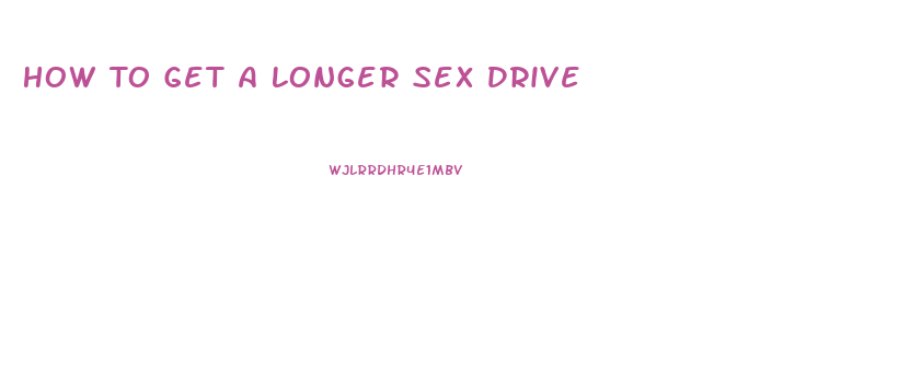 How To Get A Longer Sex Drive