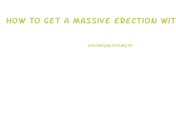 How To Get A Massive Erection Without Pills Or Devicea