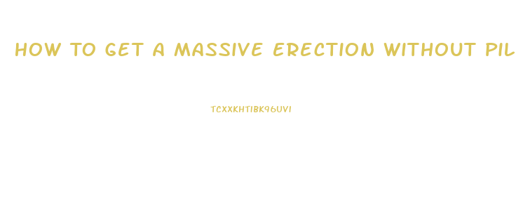 How To Get A Massive Erection Without Pills Or Devicea