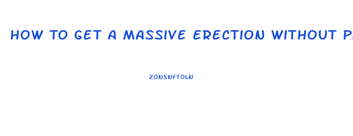 How To Get A Massive Erection Without Pills Or Devicea