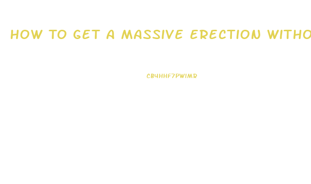 How To Get A Massive Erection Without Pills Or Devices