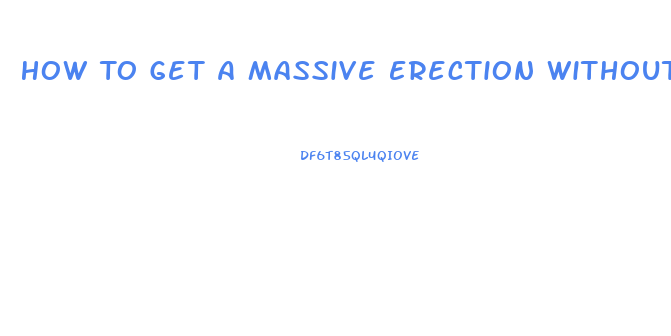 How To Get A Massive Erection Without Pills Or Devices