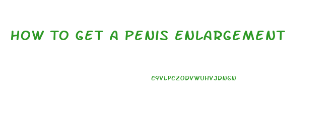 How To Get A Penis Enlargement