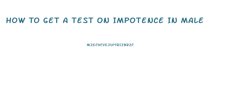 How To Get A Test On Impotence In Male