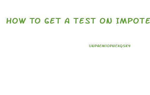 How To Get A Test On Impotence In Male