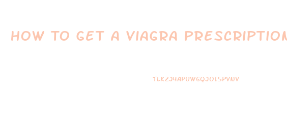 How To Get A Viagra Prescription From Your Doctor