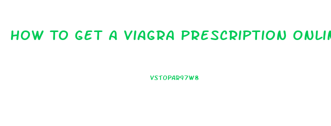 How To Get A Viagra Prescription Online