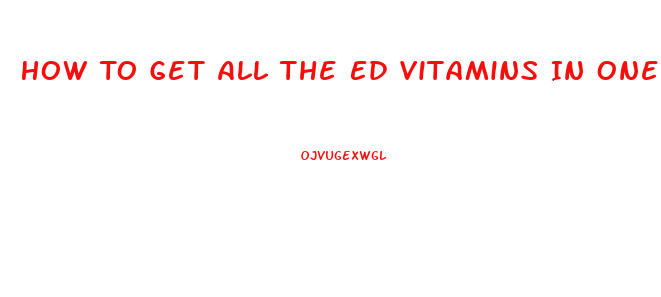 How To Get All The Ed Vitamins In One Pill