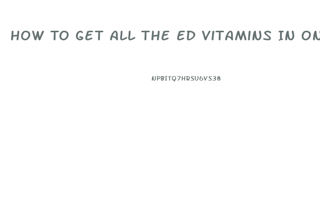 How To Get All The Ed Vitamins In One Pill