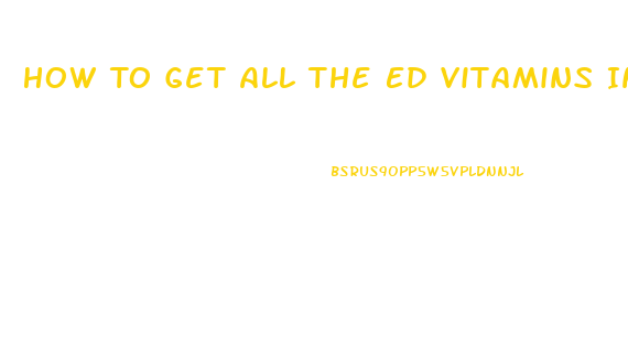 How To Get All The Ed Vitamins In One Pill