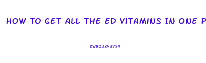 How To Get All The Ed Vitamins In One Pill