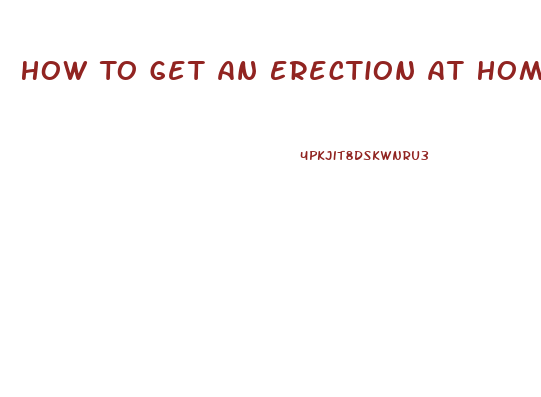 How To Get An Erection At Home Without Pills In Minutes