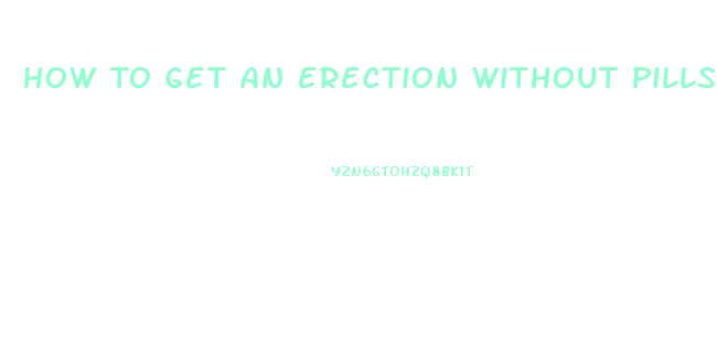 How To Get An Erection Without Pills Quara