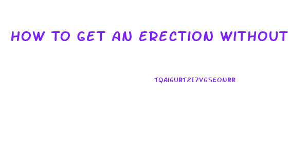 How To Get An Erection Without Pills Quora