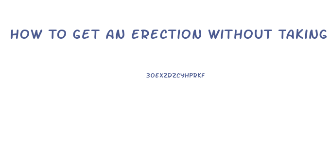 How To Get An Erection Without Taking Pills