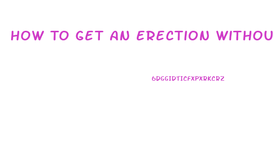 How To Get An Erection Without Taking Pills