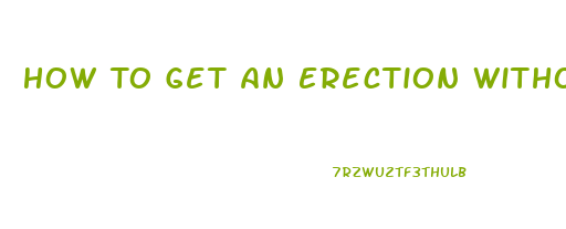 How To Get An Erection Without Taking Pills