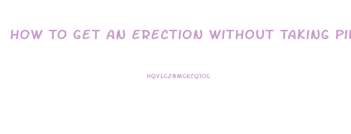 How To Get An Erection Without Taking Pills