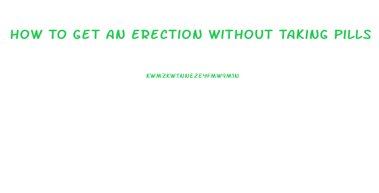 How To Get An Erection Without Taking Pills