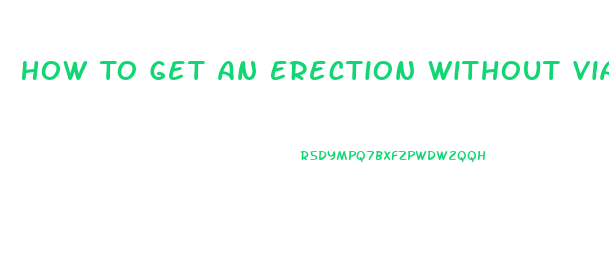 How To Get An Erection Without Viagra