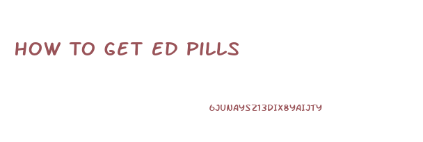 How To Get Ed Pills