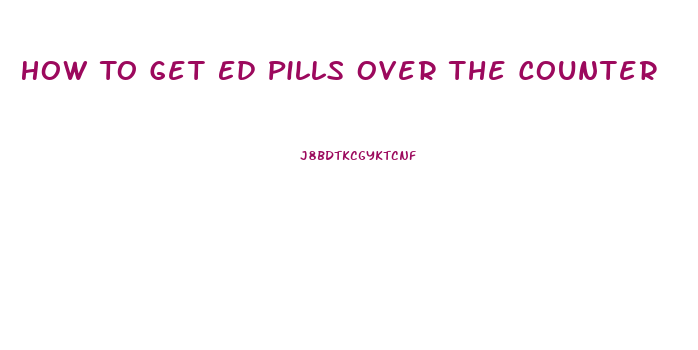 How To Get Ed Pills Over The Counter