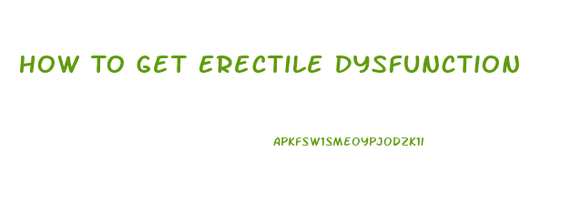 How To Get Erectile Dysfunction