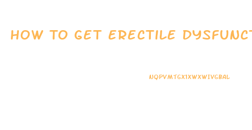 How To Get Erectile Dysfunction