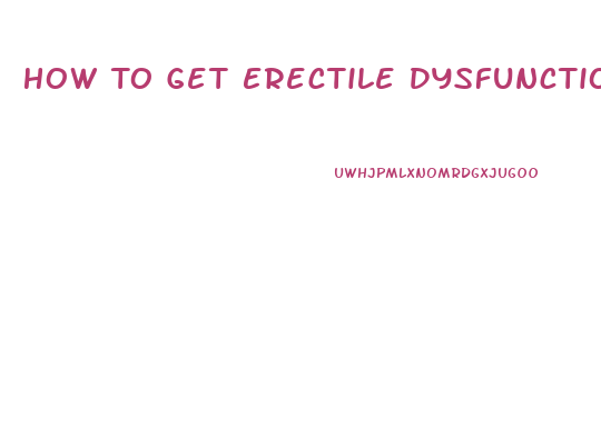 How To Get Erectile Dysfunction