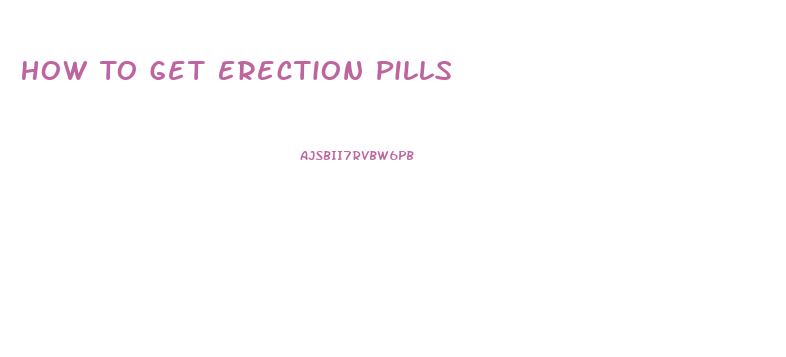 How To Get Erection Pills