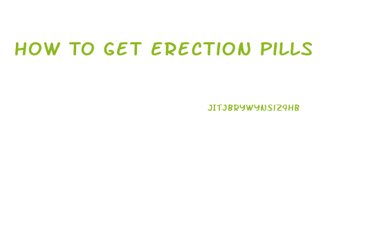 How To Get Erection Pills