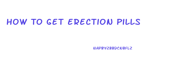 How To Get Erection Pills